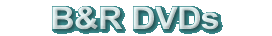 B&R DVDs